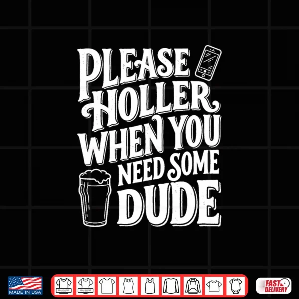 Design Please Holler When You Need Some Dude Funny Beer Phone Premium Tri Blend Shirt
