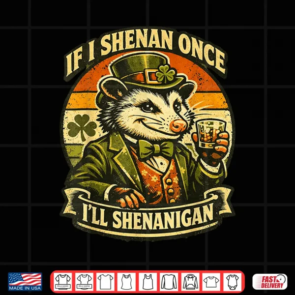 Design Possum If I Shenan Once Ill Shenanigan Fun St Patricks Day Shirt