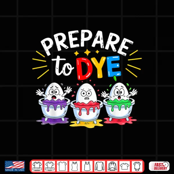 Prepare To Dye Funny Easter Shirt 4 Design Prepare to Dye Funny Easter Shirt