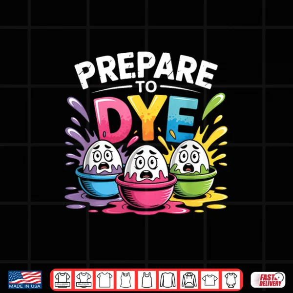 Prepare To Dye Funny Easter For Men Women Retro Men'S Easter Shirt 4 Design Prepare to Dye Funny Easter for Men Women Retro Mens Easter Shirt