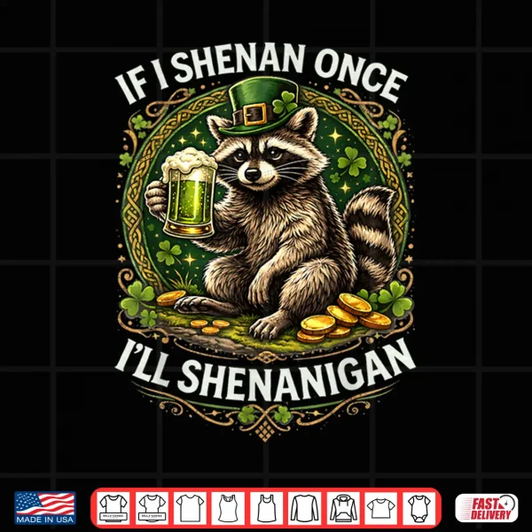 Raccoon If I Shenan Once I'Ll Shenanigan St Patricks Day Shirt 4 Design Raccoon If I Shenan Once Ill Shenanigan St Patricks Day Shirt