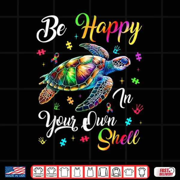 Design Rainbow Turtle Autism Awareness Be Happy In Your Own Shell Shirt