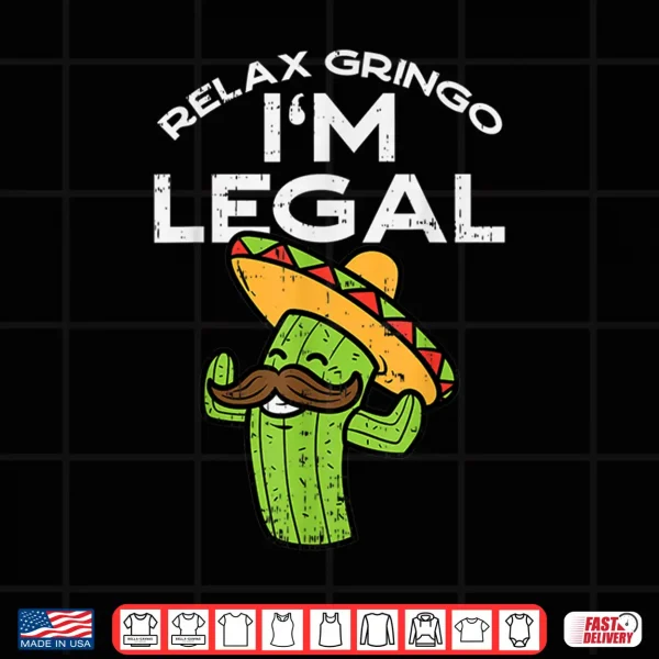 Design Relax Gringo Im Legal Funny Cinco De Mayo Mexican Immigrant Shirt