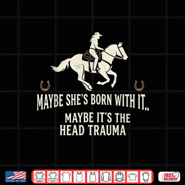 Retro Maybe She'S Born With It Maybe It'S The Head Trauma Shirt 4 Design Retro Maybe Shes Born with It Maybe Its The Head Trauma Shirt