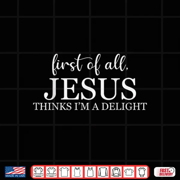 Design Retro Vintage First of All Jesus Thinks Im A Delight Funny Shirt