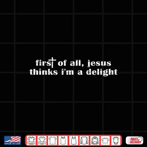 Design Retro Vintage Funny First of All Jesus Thinks Im A Delight Shirt