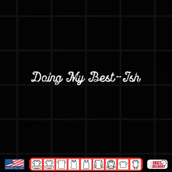 Design Sarcastic Doing My Best Ish Daily Life Joke Shirt