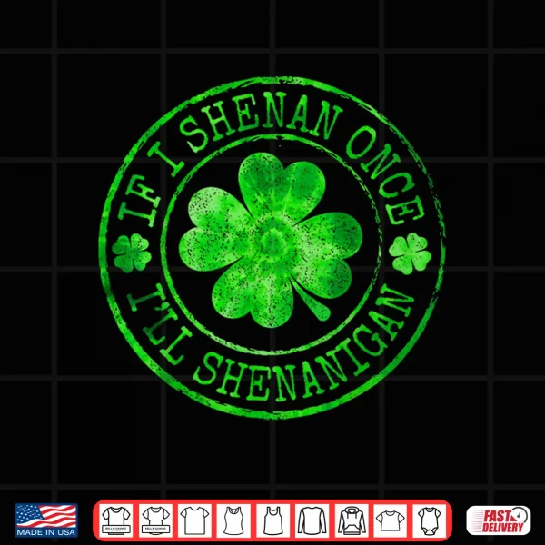 Design Shamrock If I Shenan Once Ill Shenanigan St Patricks Day Shirt