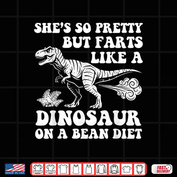 Design Shes So Pretty But Farts Like A Dinosaur On A Bean Diet Shirt