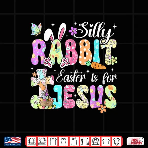 Silly Rabbit Easter Is For Jesus Christian Religious Easter Shirt 4 Design Silly Rabbit Easter is for Jesus Christian Religious Easter Shirt