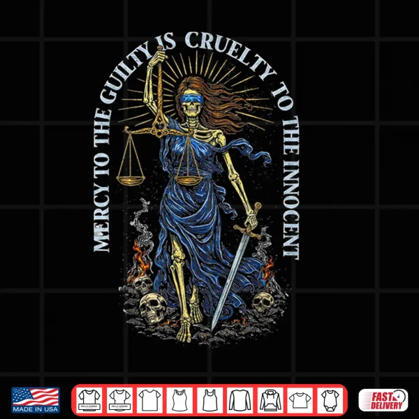 Design Skeleton Mercy to The Guilty is Cruelty to The Innocent Shirt