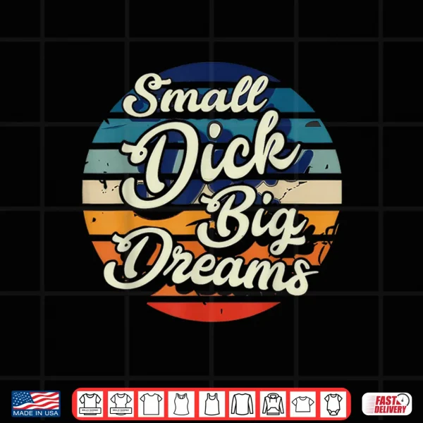 Design Small Dick Big Dreams Shirt