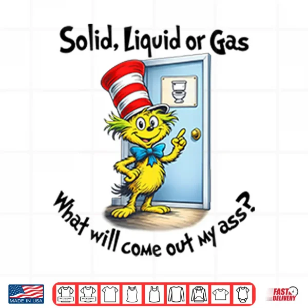 Design Solid Liquid Gas What Will Come Out Of My Ass Shirt