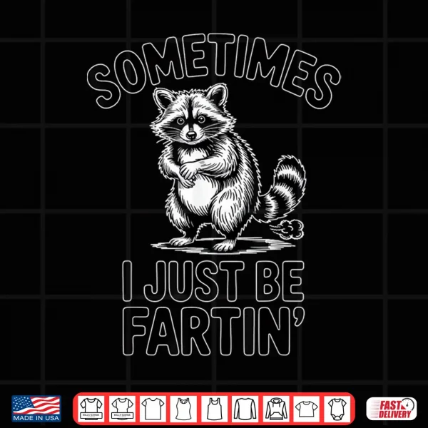 Design Sometimes I Just Be Fartin Farting Raccoon Funny Shirt