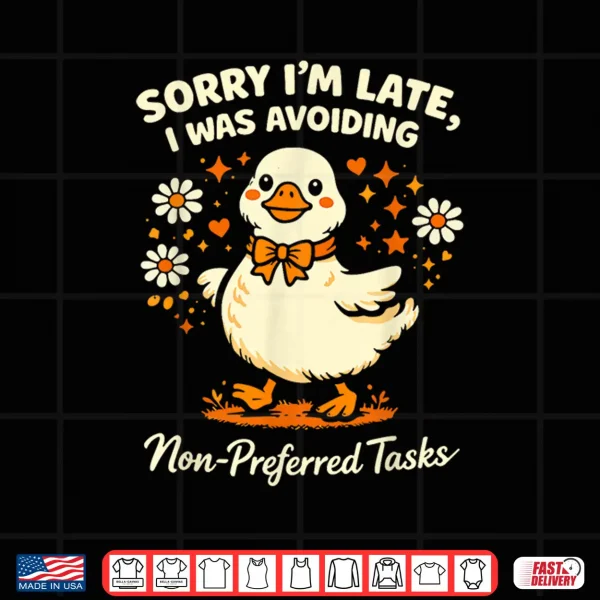 Design Sorry Im Late I was Avoiding Non Preferred Tasks Silly Goose Shirt