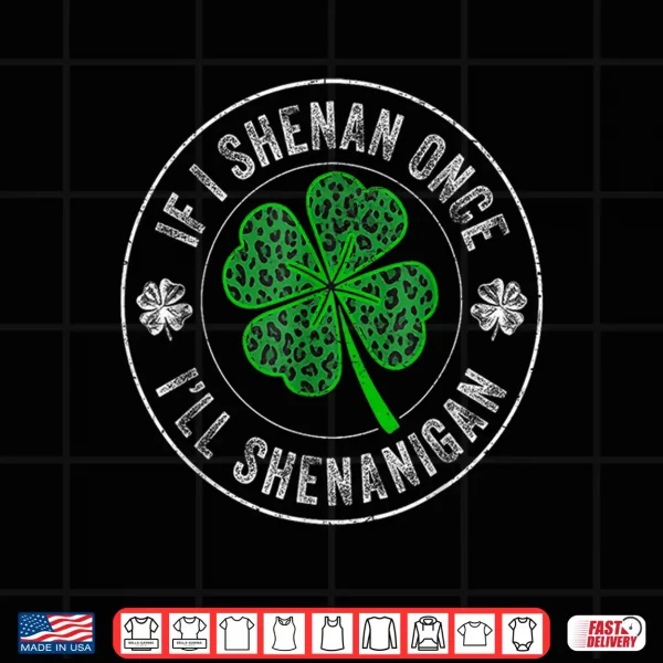 Design St Patricks Day If I Shenan Once Ill Shenanigan Funny Shirt