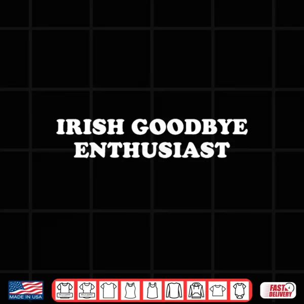 Design St Patricks Day Irish Goodbyes Enthusiast Shirt