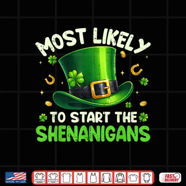 Design St Patricks Day Shirts Most Likely to Start The Shenanigans Shirt