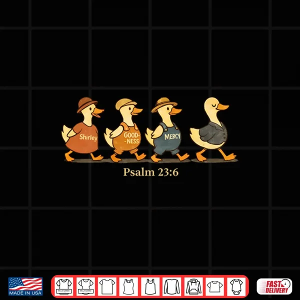 Design Surely Goodness Mercy Psalm Twenty Three Six Goose Shirt