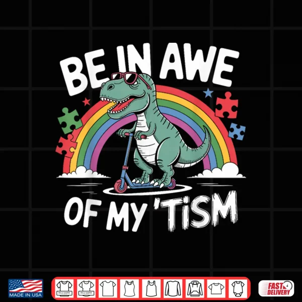 Design T Rex Dinosaur Autism Awareness Be In Awe Of My Tism Shirt
