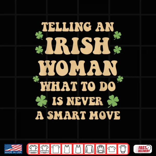 Design Telling an Irish Woman What to Do is Never A Smart Move Shirt