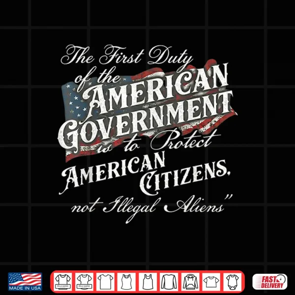 Design The First Duty of The American Government is Protect Shirt