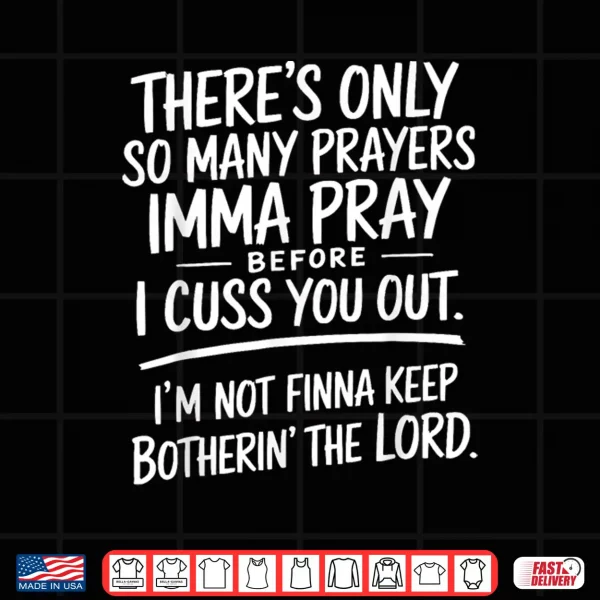 Theres Only So Many Prayers Imma Pray Before Funny Shirt 4 Design Theres Only So Many Prayers Imma Pray Before Funny Shirt