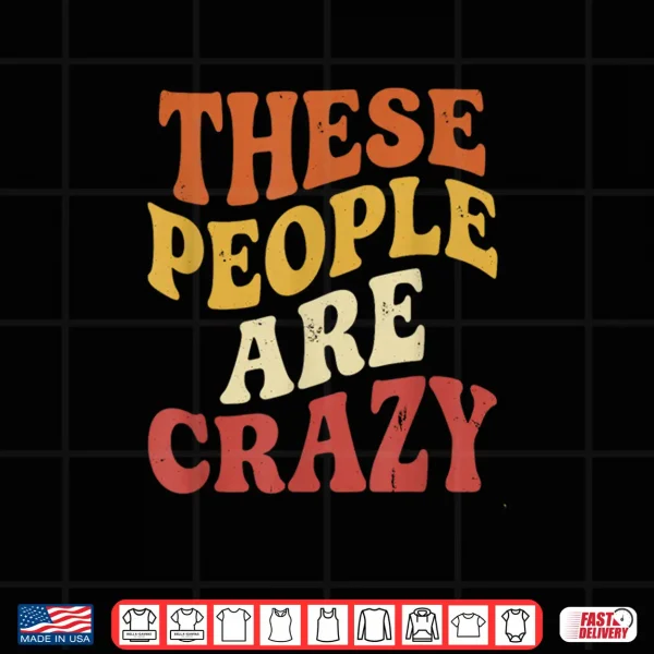 Design These People are Crazy Funny Shirt