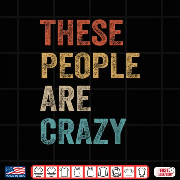 Design These People are Crazy Saying Shirt