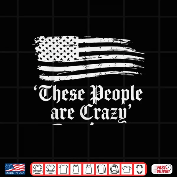 Design These People are Crazy USA Flag Vintage Men Women Shirt