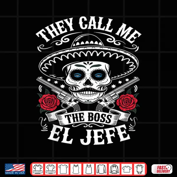 They Call Me El Jefe The Boss Joke Funny Cinco De Mayo Men Shirt 4 Design They Call Me El Jefe The Boss Joke Funny Cinco De Mayo Men Shirt