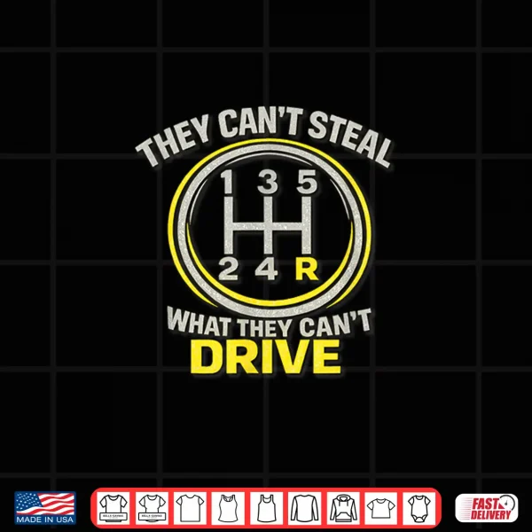 Design They Cant Steal What They Cant Drive Manual Shift Humor Shirt