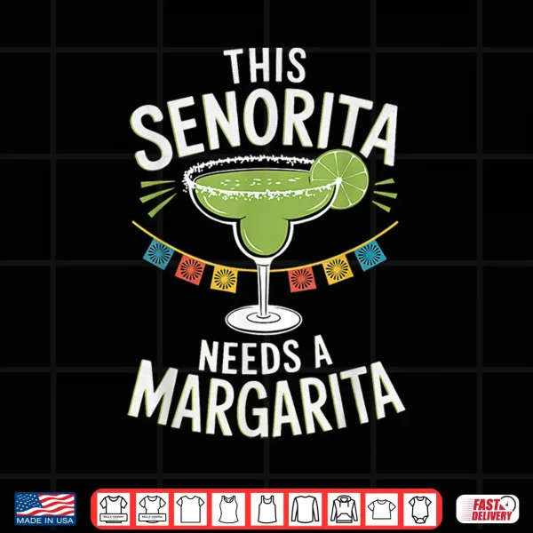 Design This Senorita Needs A Margarita Cinco De Mayo Fiesta Funny Shirt