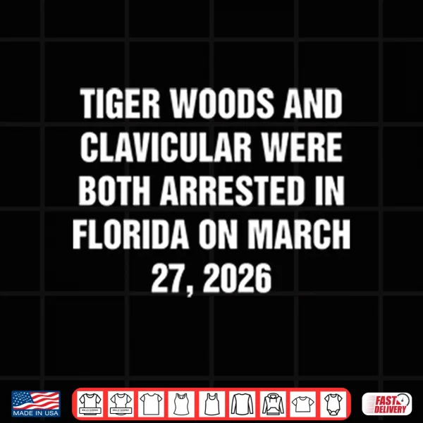 Design Tiger Woods And Clavicular Were Both Arrested In Florida On March 27 2026 Shirt
