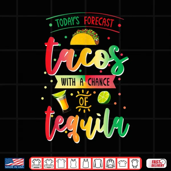 Design Todays Forecast Tacos With A Chance Of Tequila Cinco De Mayo Shirt