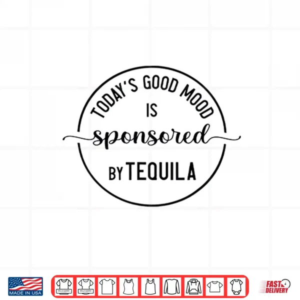 Design Todays Good Mood is Sponsored by Tequila Cinco de Mayo Shirt