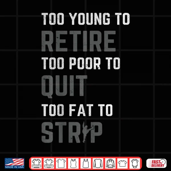 Design Too Young to Retire Too Poor to Quit Funny Fathers Day Dad Shirt