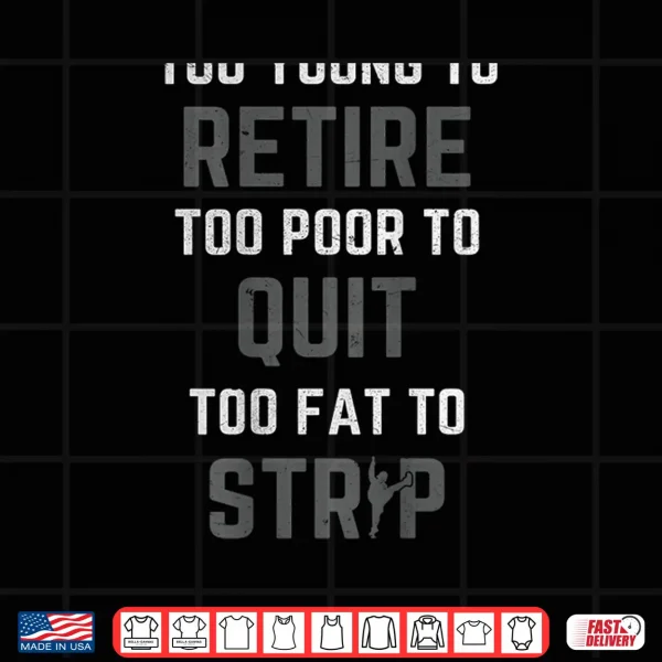 Too Young To Retire Too Poor To Quit Funny Graphic Shirt 4 Design Too Young to Retire Too Poor to Quit Funny Graphic Shirt