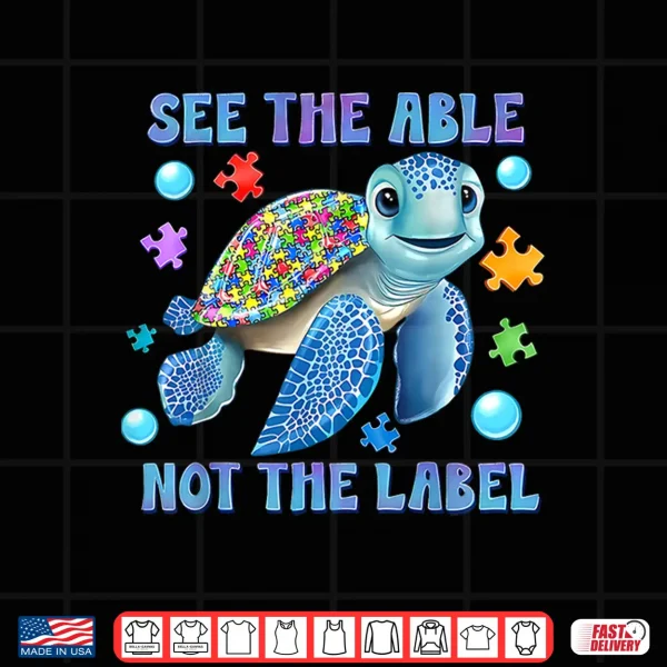 Design Turtle Puzzle See The Able Not The Label Autism Awareness Shirt