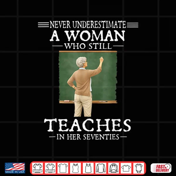 Design Underestimate A Woman Who Still Teaches in Her Seventies Shirt