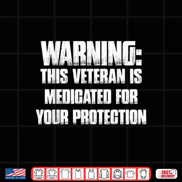 Design Warning This Veteran is Medicated for Your Protection Funny Shirt