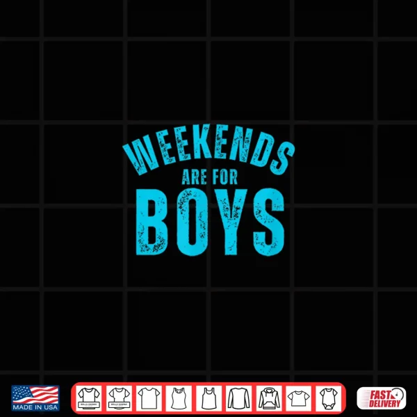 Weekends Are For Boys Funny Weekend Party Shirt 4 Design Weekends Are For Boys Funny Weekend Party Shirt