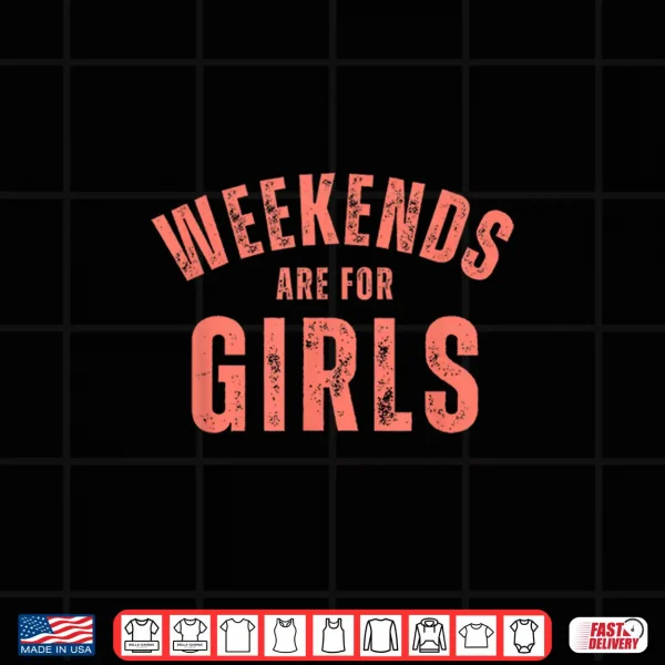 Design Weekends Are For Girls Funny Weekend Party Shirt