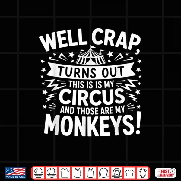 Design Well Crap Turns Out This is My Circus Those are My Monkeys Shirt