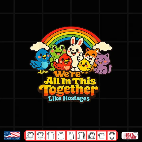 We'Re All In This Together Like Hostages Funny Sarcastic Shirt 4 Design Were All in This Together Like Hostages Funny Sarcastic Shirt