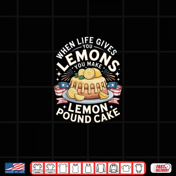 Design When Life Gives You Lemons You Make Lemon Pound Cake Shirt