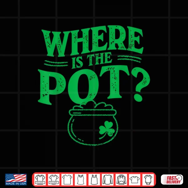 Design Where is The Pot Funny Shamrock Lucky Irish St Patrick Shirt