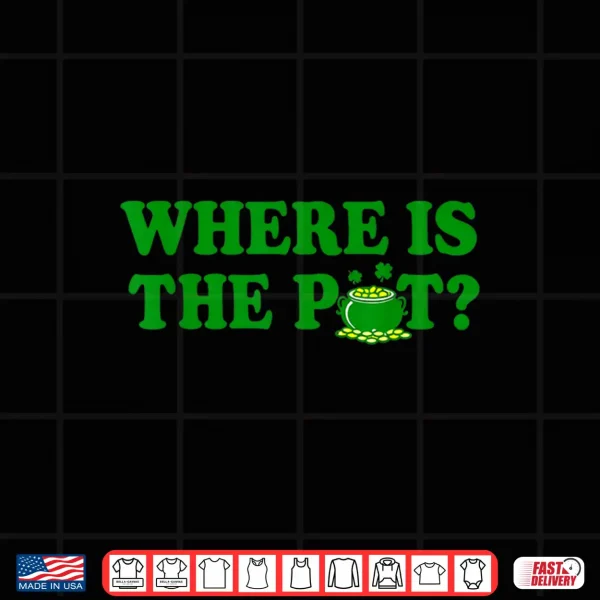 Design Where is The Pot St Patricks Day Funny Saying Shirt