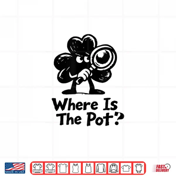 Design Where is The Pot St. Patricks Day Vintage Funny Shirt