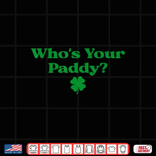Design Whos Your Paddy Shamrock Luck of The Irish Yes Paddy Shirt